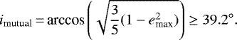 Mathematical equation: \begin{align*} i_{\textrm{mutual}}\,{=}\,\textrm{arccos} \left( \sqrt{\frac{3}{5}(1-e_{\textrm{max}}^2)}\right) \geq 39.2^{\circ}. \end{align*}