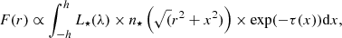 $$ \begin{aligned} F(r) \propto \int _{-h}^{h} L_{\star }(\lambda ) \times n_{\star }\left(\sqrt{(}r^{2}+x^{2})\right) \times \exp (-\tau (x)) \mathrm{d}x,\end{aligned} $$