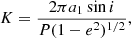 $$ \begin{aligned} K = \frac{2\pi a_1 \sin i}{P(1-e^2)^{1/2}}, \end{aligned} $$