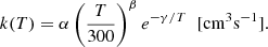 $$ \begin{aligned} k(T)=\alpha \left( \frac{T}{300} \right) ^{\beta } e^{- \gamma / T} \; \;[\mathrm{cm}^3 \mathrm{s}^{-1}]. \end{aligned} $$