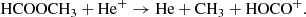 $$ \begin{aligned} \mathrm{{HCOOCH}}_3 + \mathrm{He}^{+} \rightarrow \mathrm{He} + \mathrm{CH}_3 + \mathrm{HOCO}^{+}. \end{aligned} $$