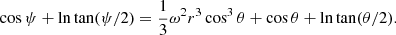 $$ \begin{aligned} \cos \psi + \ln \tan (\psi /2) = \frac{1}{3}\omega ^2r^3 \cos ^3 \theta + \cos \theta + \ln \tan (\theta /2). \end{aligned} $$