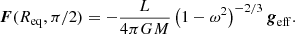 $$ \begin{aligned} {{\boldsymbol{F}}}(R_{\mathrm{eq}},\pi /2)= -\frac{L}{4 \pi G M}\left(1-\omega ^2\right)^{-2/3} {{\boldsymbol{g}}}_{\rm eff}. \end{aligned} $$