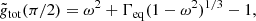 $$ \begin{aligned} \tilde{g}_{\rm tot}(\pi /2) = \omega ^2+\Gamma _{\mathrm{eq}} (1-\omega ^2)^{1/3}-1, \end{aligned} $$