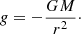 $$ \begin{aligned} g = -\frac{GM}{r^2}\cdot \end{aligned} $$