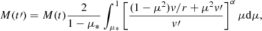 $$ \begin{aligned} M(t\prime ) = M(t) \frac{2}{1-\mu _*} \int _{\mu _*}^1 \left[ \frac{(1-\mu ^2) v/r+\mu ^2 v\prime }{v\prime }\right]^\alpha \mu \mathrm{d}\mu , \end{aligned} $$