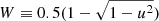 $ W \equiv 0.5 (1-\sqrt{1-u^2}) $