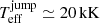 $ T_{\mathrm{eff}}^{\mathrm{jump}} \simeq 20\,\mathrm{kK} $