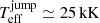 $ {T_{\mathrm{eff}}^{\mathrm{jump}}} \simeq 25\,\mathrm{kK} $