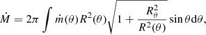 $$ \begin{aligned} \dot{M} = 2 \pi \int \dot{m}(\theta ) R^2(\theta ) \sqrt{1+\frac{R^2_{\theta }}{R^2({\theta )}}}\sin \theta \mathrm{d}\theta , \end{aligned} $$