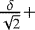 Mathematical equation: $\frac{\delta}{\sqrt{2}} + $