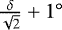 Mathematical equation: $\frac{\delta}{\sqrt{2}} + 1^{\circ}$
