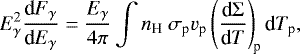 Mathematical equation: \begin{equation*} E^2_{\gamma} \frac{\textrm{d}F_{\gamma}}{\textrm{d}E_{\gamma}} = \frac{E_{\gamma}}{4\pi} \int n_{\text{H}}\ \sigma_{\text{p}} v_{\text{p}} \left(\frac{{\text{d}} \Sigma}{{\text{d}} T}\right)_{\!{\text{p}}} {\text{d}} T_{\text{p}}, \end{equation*}
