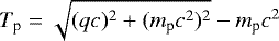 Mathematical equation: $T_{\text{p}} = \sqrt{(q c)^2 + (m_{\textrm{p}} c^2)^2} - m_{\textrm{p}} c^2$