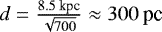 Mathematical equation: $d = \frac{8.5\: \textrm{kpc}}{\sqrt{700}} \approx 300\:\textrm{pc}$
