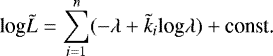 Mathematical equation: \begin{equation*} \textrm{log} \tilde{L} = \sum_{i = 1}^n (-{\lambda} + \tilde{k}_i \textrm{log} {\lambda}) + \textrm{const.} \end{equation*}