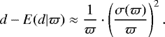 \begin{equation*} d - E(d | \varpi) \approx \frac{1}{\varpi} \cdot \left(\frac{\sigma(\varpi)}{\varpi}\right)^{2} .\end{equation*}