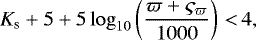 \begin{equation*} K_{\textrm{s}} &#x002B; 5 &#x002B; 5 \log_{10} \left(\frac{\varpi &#x002B; \varsigma_{\varpi}}{1000} \right) \,{<}\, 4 ,\end{equation*}