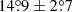 $ 14{{\overset{\circ}{.}}}9 \pm 2{{\overset{\circ}{.}}}7 $