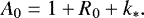 \begin{equation*} A_0 = 1 &#x002B; R_0 &#x002B; k_{\ast}. \end{equation*}