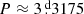 $ P \approx 3{{\overset{\text{ d}}{.}}}3175 $
