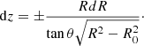 Mathematical equation: $$ \begin{aligned} \mathrm{d}z = \pm \frac{RdR}{\tan \theta \sqrt{R^2-R_0^2}}\cdot \end{aligned} $$