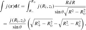 Mathematical equation: $$ \begin{aligned} \int j(\boldsymbol{x})\mathbf{d \ell } = \int _{R_-}^{R_+} j(R_i, z_i) \frac{RdR}{\sin \theta \sqrt{R^2-R_0^2}} \nonumber \\ = \frac{j(R_\mathrm{i} , z_\mathrm{i} )}{\sin \theta }\left(\sqrt{R_+^2 - R_0^2} - \sqrt{R_-^2 - R_0^2}\right), \end{aligned} $$