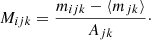 $$ \begin{aligned} M_{ijk} = \dfrac{m_{ijk} - \langle m_{jk} \rangle }{A_{jk}}\cdot \end{aligned} $$