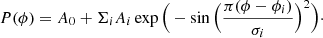 $$ \begin{aligned} P(\phi ) = A_0 + \Sigma _i A_i \exp {\Big (-\sin {\Big (\dfrac{\pi (\phi - \phi _i)}{\sigma _i}\Big )^2}\Big )}\cdot \end{aligned} $$
