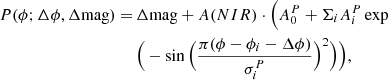 $$ \begin{aligned} P(\phi ; \Delta \phi ,\Delta \mathrm{mag}) =\,&\Delta \mathrm{mag} + A(NIR) \cdot \Big (A_0^P + \Sigma _i A_i^P \exp \nonumber \\ &{\Big (-\sin {\Big (\dfrac{\pi (\phi - \phi _i - \Delta \phi )}{\sigma _i^P}\Big )^2}\Big )\Big ),} \end{aligned} $$