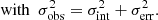 Mathematical equation: $$ \begin{aligned} \mathrm{with} \,\,\, \sigma _{\mathrm{obs} }^2=\sigma _{\mathrm{int} }^2+\sigma _{\mathrm{err} }^2. \end{aligned} $$