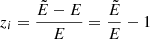 $ z_{i} = \frac{\tilde{E} - E}{E} = \frac{\tilde{E}}{E} - 1 $