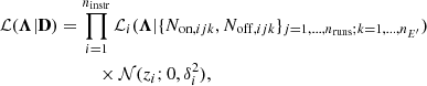 $$ \begin{aligned} \mathcal{L} (\boldsymbol{{\Lambda }} | \mathbf{D })&= \prod ^{n_{\rm instr}}_{i=1} \mathcal{L} _i(\boldsymbol{{\Lambda }} | \{ N_{\mathrm{on} , ijk}, N_{\mathrm{off} , ijk} \}_{j=1,...,n_{\rm runs}; k=1,...,n_{E^{\prime }}}) \nonumber \\&\qquad \;\;\times \mathcal{N} (z_i;0, \delta _i^2) , \end{aligned} $$