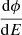 $ \frac{\mathrm{d} \phi}{\mathrm{d} E} $
