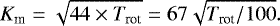 \begin{equation*} {{K}_{\textrm{m}} = \sqrt{44 \times T_{\textrm{rot}}} = 67 \sqrt{T_{\textrm{rot}}/100}} .\end{equation*}