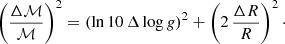 $$ \begin{aligned} \left(\frac{ \Delta {\mathcal{M} }}{{\mathcal{M} }}\right)^2 = \left( \ln 10 \, \Delta \log g\right)^2 + \left(2\,\frac{\Delta R}{R}\right)^2\cdot \end{aligned} $$