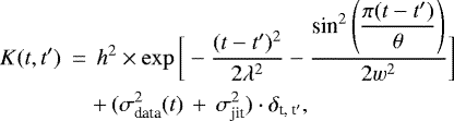 Mathematical equation: \begin{eqnarray*}K(t, t^{\prime})\,&{=}&\,h^2\times\exp\bigg[-\frac{(t-t^{\prime})^2}{2\lambda^2} - \frac{\textrm{sin}^{2}\left(\dfrac{\pi(t-t^{\prime})}{\theta}\right)}{2w^2}\bigg] \nonumber \\ && +\, (\sigma^{2}_{\textrm{data}}(t)\,+\,\sigma_{\textrm{jit}}^{2})\cdot\delta_{\textrm{t, t}^{\prime}}, \end{eqnarray*}