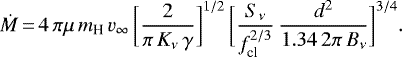 \[ {\dot M}\,{=}\,4\,\pi\mu\,m_{\textrm{H}}\,v_{\infty}\,\bigg[\frac{2}{\pi\,K_{\nu}\,\gamma}\bigg]^{1/2}\,\bigg[\frac{S_{\nu}}{f_{\textrm{cl}}^{2/3}}\,\frac{d^2}{1.34\,2\pi\,B_{\nu}}\bigg]^{3/4}. \]