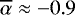 $\overline{\alpha} \approx -0.9$