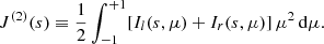 $$ \begin{aligned} J^{(2)}(s)\equiv \frac{1}{2} \int _{-1}^{+1}[I_{l}(s,\mu ) + I_{r}(s,\mu )]\,\mu ^2\,\mathrm{d}\mu . \end{aligned} $$
