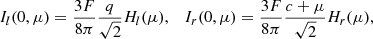$$ \begin{aligned} I_{l}(0,\mu )= \frac{3F}{8\pi }\frac{q}{\sqrt{2}}H_{l}(\mu ),\quad I_{r}(0,\mu ) = \frac{3F}{8\pi }\frac{c +\mu }{\sqrt{2}}H_{r}(\mu ), \end{aligned} $$