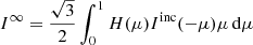 $$ \begin{aligned} I ^{\infty }=\frac{\sqrt{3}}{2}\int _0^1H(\mu )I ^\mathrm{inc}(-\mu )\mu \,\mathrm{d}\mu \end{aligned} $$