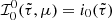$ {\mathcal{I}}_0^0(\tilde\tau,\mu)=i_0(\tilde\tau) $