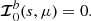 $$ \begin{aligned} {\boldsymbol{\mathcal{I} }}^{b}_0(s,\mu )=0. \end{aligned} $$