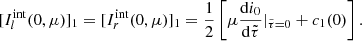 $$ \begin{aligned}{[I_l^{{\rm{int}}}(0,\mu )]_1} = {[I_r^{{\rm{int}}}(0,\mu )]_1} = \frac{1}{2}\left[ {\mu \frac{{{\rm{d}}{i_0}}}{{{\rm{d}}\tilde \tau }}{|_{\tilde \tau = 0}} + {c_1}(0)} \right]. \end{aligned} $$
