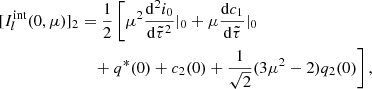 $$ \begin{aligned}{[I_l^{{\rm{int}}}(0,\mu )]_2}&=\frac{1}{2}\left[\mu ^2\frac{\mathrm{d}^2 i_0}{\mathrm{d} \tilde{\tau }^2}|_0 +\mu \frac{\mathrm{d}c_1}{\mathrm{d} \tilde{\tau }}|_0\right. \nonumber \\ & \quad \left. +\ q^*(0) + c_2(0) + \frac{1}{\sqrt{2}}(3\mu ^2-2)q_2(0)\right], \end{aligned} $$