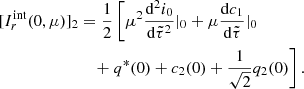 $$ \begin{aligned}{[I_r^{{\rm{int}}}(0,\mu )]_2}&= \frac{1}{2}\left[\mu ^2\frac{\mathrm{d}^2 i_0}{\mathrm{d} \tilde{\tau }^2}|_0 +\mu \frac{\mathrm{d}c_1}{\mathrm{d} \tilde{\tau }}|_0\right.\nonumber \\&\quad \left. + \ q^*(0) + c_2(0) + \frac{1}{\sqrt{2}}q_2(0)\right]. \end{aligned} $$