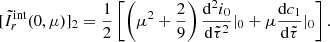 $$ \begin{aligned}{[\tilde I_r^{{\rm{int}}}(0,\mu )]_2}= \frac{1}{2}\left[\left(\mu ^2 +\frac{2}{9}\right)\frac{\mathrm{d}^2 i_0}{\mathrm{d} \tilde{\tau }^2}|_0 +\mu \frac{\mathrm{d}c_1}{\mathrm{d} \tilde{\tau }}|_0\right]. \end{aligned} $$