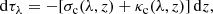 $$ \begin{aligned} \mathrm{d}\tau _{\lambda }=-[\sigma _{\rm c}(\lambda ,z) + \kappa _{\rm c}(\lambda ,z)]\,\mathrm{d}z, \end{aligned} $$