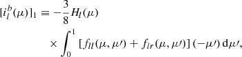 $$ \begin{aligned}{[i_l^b(\mu )]_1}&\equiv -\frac{3}{8}H_{l}(\mu )\nonumber \\&\quad \times \int _0^1 \left[f_{ll}(\mu ,\mu \prime ) + f_{lr}(\mu ,\mu \prime )\right](-\mu \prime )\,\mathrm{d}\mu \prime , \end{aligned} $$